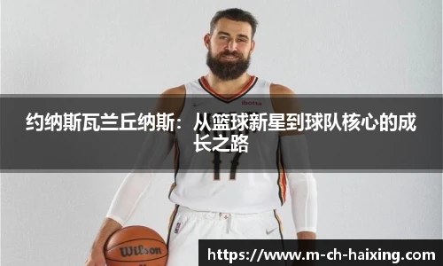 约纳斯瓦兰丘纳斯：从篮球新星到球队核心的成长之路